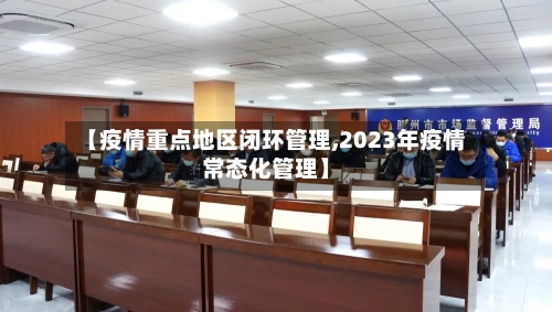 【疫情重点地区闭环管理,2023年疫情常态化管理】