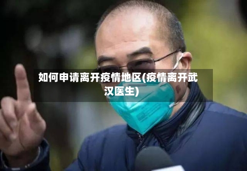 如何申请离开疫情地区(疫情离开武汉医生)