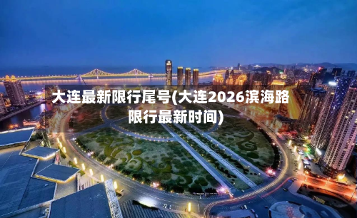 大连最新限行尾号(大连2026滨海路限行最新时间)-第2张图片