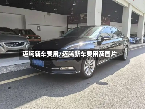 迈腾新车费用/迈腾新车费用及图片
