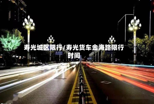 寿光城区限行/寿光货车金海路限行时间