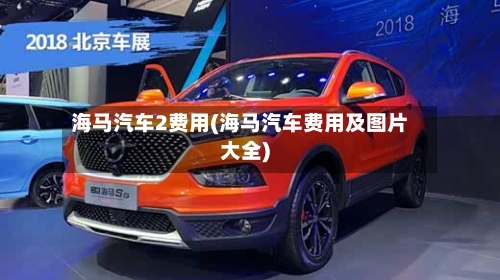 海马汽车2费用(海马汽车费用及图片大全)