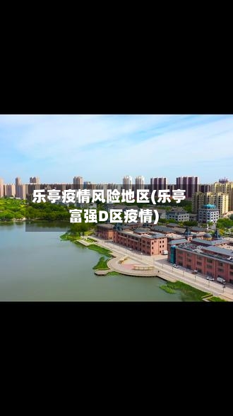 乐亭疫情风险地区(乐亭富强D区疫情)-第2张图片