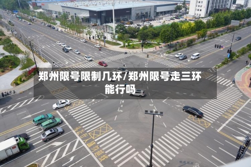 郑州限号限制几环/郑州限号走三环能行吗-第2张图片